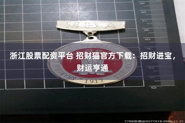 浙江股票配资平台 招财猫官方下载：招财进宝，财运亨通