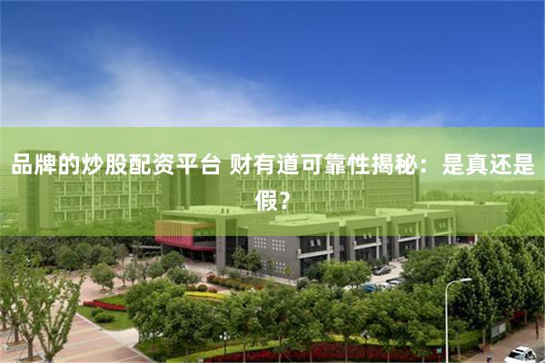 品牌的炒股配资平台 财有道可靠性揭秘：是真还是假？
