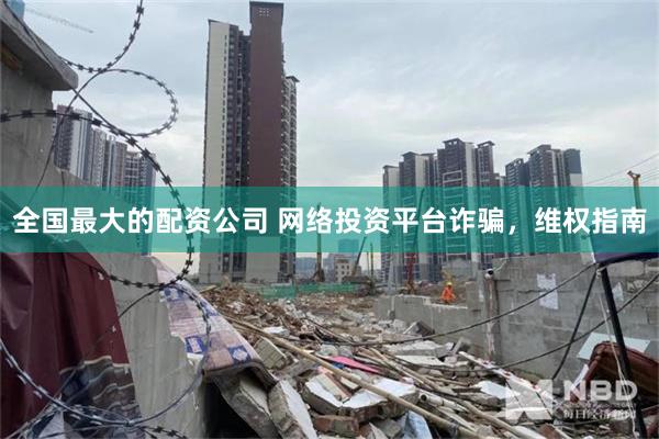 全国最大的配资公司 网络投资平台诈骗，维权指南