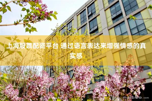 上海股票配资平台 通过语言表达来增强情感的真实感