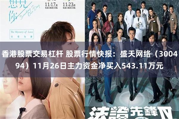 香港股票交易杠杆 股票行情快报：盛天网络（300494）11月26日主力资金净买入543.11万元