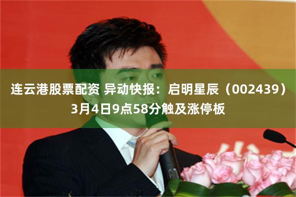 连云港股票配资 异动快报：启明星辰（002439）3月4日9点58分触及涨停板