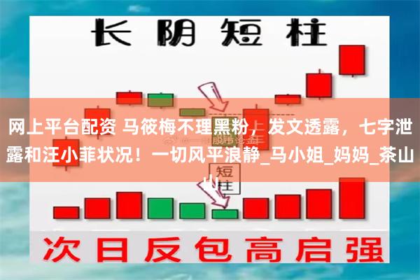 网上平台配资 马筱梅不理黑粉，发文透露，七字泄露和汪小菲状况！一切风平浪静_马小姐_妈妈_茶山