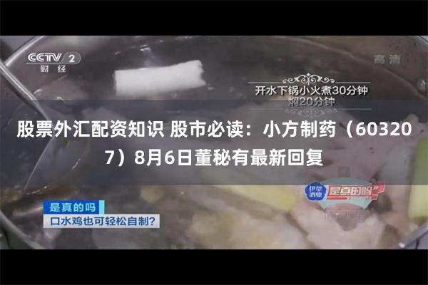 股票外汇配资知识 股市必读：小方制药（603207）8月6日董秘有最新回复